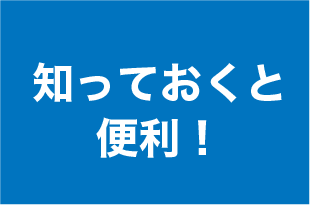 知っておくと便利！